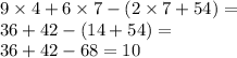 9 \times 4 + 6 \times 7 - (2 \times 7 + 54) = \\ 36 + 42 - (14 + 54) = \\ 36 + 42 - 68 = 10