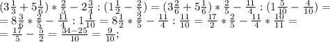 (3 \frac{1}{3} +5 \frac{1}{6} )* \frac{2}{5} -2 \frac{3}{4}:(1 \frac{1}{2}- \frac{2}{5} )=&#10;(3 \frac{2}{6} +5 \frac{1}{6} )* \frac{2}{5} - \frac{11}{4} :(1 \frac{5}{10}- \frac{4}{10} )= \\ =8 \frac{3}{6} * \frac{2}{5} - \frac{11}{4} :1 \frac{1}{10} =8 \frac{1}{2} * \frac{2}{5} - \frac{11}{4} : \frac{11}{10} = \frac{17}{2} * \frac{2}{5} -\frac{11}{4}* \frac{10}{11}= \\ = \frac{17}{5} - \frac{5}{2} = \frac{34-25}{10}= \frac{9}{10} ;