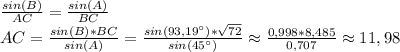 \frac{sin(B)}{AC} = \frac{sin(A)}{BC}&#10;\\AC= \frac{sin(B)*BC}{sin(A)} = \frac{sin(93,19^{\circ})*\sqrt{72}}{ sin(45^{\circ}) } \approx \frac{0,998*8,485}{0,707} \approx 11,98