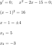 y'=0;~~~~ x^2-2x-15=0;\\ \\ (x-1)^2=16\\ \\ x-1=\pm4\\ \\ x_1=5\\ \\ x_2=-3