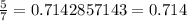 \frac{5}{7 } = 0.7142857143 = 0.714