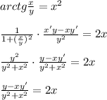 arctg\frac{x}{y} =x^2\\\\ \frac{1}{1+(\frac{x}{y})^2}\cdot \frac{x'y-xy'}{y^2} =2x\\\\ \frac{y^2}{y^2+x^2}\cdot \frac{y-xy'}{y^2+x^2}=2x\\\\ \frac{y-xy'}{y^2+x^2}=2x