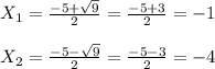 X _{1}= \frac{-5+ \sqrt{9} }{2}= \frac{-5+3}{2} =-1\\\\X _{2} = \frac{-5- \sqrt{9} }{2}= \frac{-5-3}{2}=-4