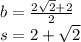 b = \frac{2 \sqrt{2} + 2}{2} \\ s = 2 + \sqrt{2}