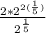 \frac{2* 2^{2( \frac{1}{5}) } }{ 2^{ \frac{1}{5} } }