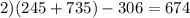 2) (245+735)-306=674