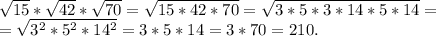 \sqrt{15}* \sqrt{42}* \sqrt{70}= \sqrt{15*42*70}= \sqrt{3*5*3*14*5*14}=\\= \sqrt{3^2*5^2*14^2}=3*5*14=3*70=210.