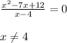 \frac{ x^{2} -7x+12}{x-4} =0 \\ \\ x \neq 4