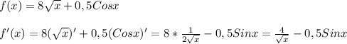 f(x) =8 \sqrt{x} +0,5Cosx\\\\f'(x)=8( \sqrt{x} )'+0,5(Cosx)'=8* \frac{1}{2 \sqrt{x} } -0,5Sinx= \frac{4}{ \sqrt{x} }-0,5Sinx