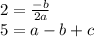 2= \frac{-b}{2a} &#10;\\5=a-b+c