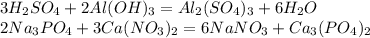 3H_2SO_4+2Al(OH)_3=Al_2(SO_4)_3+6H_2O&#10;\\2Na_3PO_4+3Ca(NO_3)_2=6NaNO_3+Ca_3(PO_4)_2