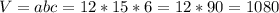 V=abc=12*15*6=12*90=1080