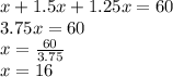 x+1.5x+1.25x=60 \\ 3.75x=60 \\ x= \frac{60}{3.75} \\ x=16