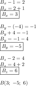 B_x-1=2 \\ B_x=2+1 \\ \boxed{B_x=3} \\ \\ B_y-(-4)=-1 \\ B_y+4=-1\\ B_y=-1-4 \\ \boxed{B_y=-5} \\\\ B_z-2=4 \\ B_z=4+2\\ \boxed{B_z=6} \\\\ B(3; \ -5; \ 6)