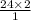 \frac{24 \times 2}{1}