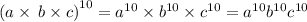 {(a \times \: b \times c)}^{10} = {a}^{10}\times{b}^{10} \times {c}^{10} = {a}^{10} {b}^{10} {c}^{10}