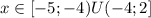 x \in [-5;-4)U(-4;2]