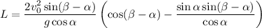 L=\dfrac{2v_{0}^{2} \sin(\beta -\alpha )}{g \cos\alpha }\left(\cos(\beta -\alpha )- \dfrac{\sin\alpha \sin(\beta -\alpha)}{\cos\alpha} \right)