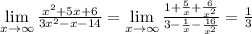 \lim\limits _{x \to \infty} \frac{x^2+5x+6}{3x^2-x-14} = \lim\limits _{x \to \infty}\frac{1+\frac{5}{x}+\frac{6}{x^2}}{3-\frac{1}{x}-\frac{16}{x^2}}= \frac{1}{3}