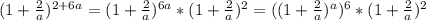 (1+ \frac{2}{a} )^{ 2 + 6a } = (1+ \frac{2}{a} )^{6a }*(1+ \frac{2}{a} )^{ 2} = ((1+ \frac{2}{a} )^{a })^{6}*(1+ \frac{2}{a} )^{ 2}