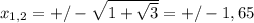 x_{1,2}=+/- \sqrt{1+ \sqrt{3} } =+/-1,65