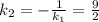 k_2 = - \frac{1}{k_1} = \frac{9}{2}