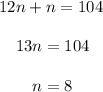 12n+n=104\\ \\ ~~~~13n=104\\ \\ ~~~~~~~n=8