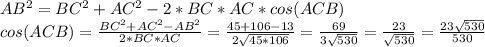 AB^2=BC^2+AC^2-2*BC*AC*cos(ACB)&#10;\\cos(ACB)= \frac{BC^2+AC^2-AB^2}{2*BC*AC} = \frac{45+106-13}{2\sqrt{45*106}} = \frac{69}{3\sqrt{530}} = \frac{23}{\sqrt{530}} = \frac{23\sqrt{530}}{530}