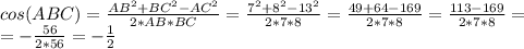 cos(ABC)= \frac{AB^2+BC^2-AC^2}{2*AB*BC}= \frac{7^2+8^2-13^2}{2*7*8}= \frac{49+64-169}{2*7*8}= \frac{113-169}{2*7*8}=\\=- \frac{56}{2*56}=- \frac12