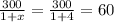 \frac{300}{1+x} = \frac{300}{1+4} = 60