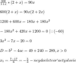 \frac{300}{1+x} * (2+x)=90x \\ \\ 600(2+x)=90x(2+2x) \\ \\ 1200+600x=180x+180x^{2} \\ \\ -180x^{2}+420x+1200=0\ | : (-60)\\ \\ 3x^{2}-7x-20=0 \\ \\ D=b^{2}-4ac=49+240=289, x0 \\ \\ x_{1}=\frac{7-17}{6}= -\frac{5}{3} - ne ydovletvor`aet yslovie