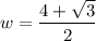 w=\dfrac{4+ \sqrt{3} }{2}