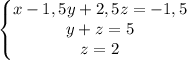 {\left\{\begin{matrix} x-1,5y+2,5z=-1,5 &\\ y+z=5&\\ z=2& \end{matrix}\right.}{}