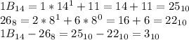 1B_{14}=1*14^1+11=14+11=25_{10}&#10;\\26_{8}=2*8^1+6*8^0=16+6=22_{10}&#10;\\1B_{14}-26_{8}=25_{10}-22_{10}=3_{10}