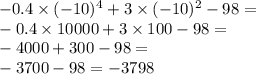 - 0.4 \times ( { - 10})^{4} + 3 \times ({ - 10})^{2} - 98 = \\ - 0.4 \times 10000 + 3 \times 100 - 98 = \\ - 4000 + 300 - 98 = \\ - 3700 - 98 = - 3798