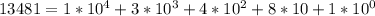 13481=1*10^4+3*10^3+4*10^2+8*10+1*10^0