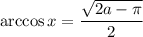 \arccos x= \dfrac{ \sqrt{2a- \pi } }{2}