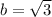 b =\sqrt{3}