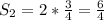 S _{2} =2* \frac{3}{4}= \frac{6}{4}