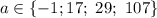 a\in\{-1; 17;\ 29;\ 107\}