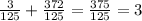 \frac{3}{125} + \frac{372}{125} = \frac{375}{125} = 3