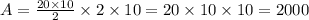 A = \frac{20 \times 10}{2} \times 2 \times 10 = 20 \times 10 \times 10 = 2000