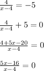 \frac{4}{x-4} =-5\\\\ \frac{4}{x-4} +5=0\\\\ \frac{4+5x-20}{x-4}=0\\\\ \frac{5x-16}{x-4}=0