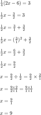 \frac{1}{4} (2x - 6) = 3 \\ \\ \: \: \: \frac{1}{2} x - \frac{3}{2} = 3 \\ \\ \: \: \: \frac{1}{2} x = \frac{3}{1} + \frac{3}{2} \\ \\ \: \: \: \frac{1}{2} x = ( \frac{3}{1} ) ^{2} + \frac{3}{2} \\ \\ \: \: \: \frac{1}{2} x = \frac{6}{2} + \frac{3}{2} \\ \\ \: \: \: \frac{1}{2} x = \frac{9}{2} \\ \\ \: \: \: x = \frac{9}{2} \div \frac{1}{2} = \frac{9}{2} \times \frac{2}{1} \\ \\ \: \: \: x = \frac{9 \times 2}{2 \times 1} = \frac{9 \times 1}{1 \times 1} \\ \\ \: \: x = \frac{9}{1} \\ \\ x = 9