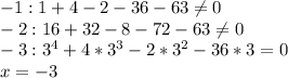 -1:1+4-2-36-63 \neq 0\\&#10;-2:16+32-8-72-63 \neq 0\\&#10;-3:3^4+4*3^3-2*3^2-36*3=0\\x=-3\\