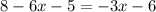 8 - 6x - 5 = - 3x - 6