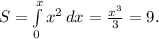 S= \int\limits^x_0 {x^2} \, dx = \frac{x^3}{3} =9.