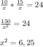 \frac{10}{x} * \frac{15}{x} =24\\\\ \frac{150}{ x^{2} }=24\\\\ x^{2} =6,25