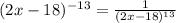 (2x-18)^{-13} = \frac{1}{ (2x-18)^{13} } &#10;