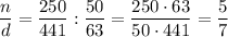 \dfrac nd=\dfrac{250}{441}:\dfrac{50}{63}=\dfrac{250\cdot63}{50\cdot441}=\dfrac57